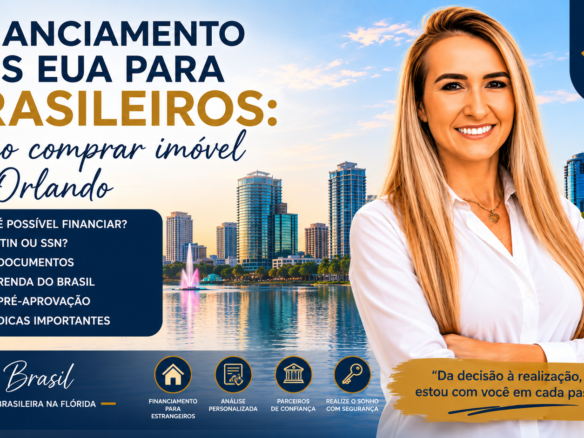 Financiamento imobiliário nos EUA para brasileiros: como comprar imóvel em Orlando